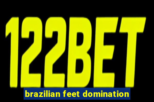 brazilian feet domination